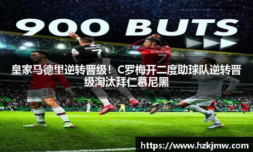 皇家马德里逆转晋级！C罗梅开二度助球队逆转晋级淘汰拜仁慕尼黑