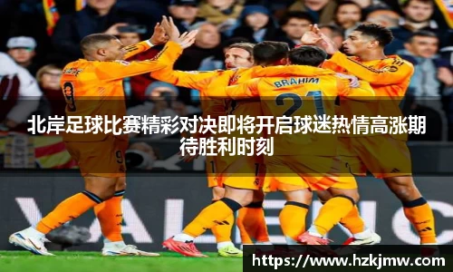 北岸足球比赛精彩对决即将开启球迷热情高涨期待胜利时刻