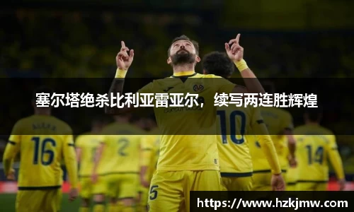 塞尔塔绝杀比利亚雷亚尔，续写两连胜辉煌