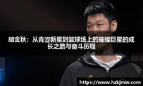 胡金秋：从青涩新星到篮球场上的璀璨巨星的成长之路与奋斗历程