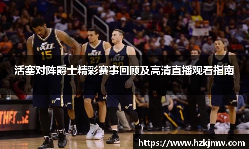 活塞对阵爵士精彩赛事回顾及高清直播观看指南
