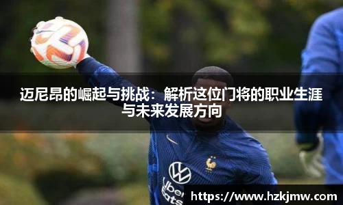 迈尼昂的崛起与挑战：解析这位门将的职业生涯与未来发展方向
