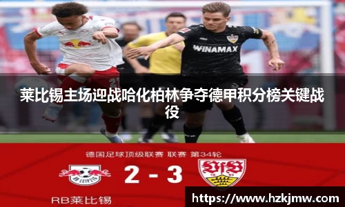 莱比锡主场迎战哈化柏林争夺德甲积分榜关键战役