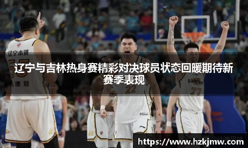 辽宁与吉林热身赛精彩对决球员状态回暖期待新赛季表现