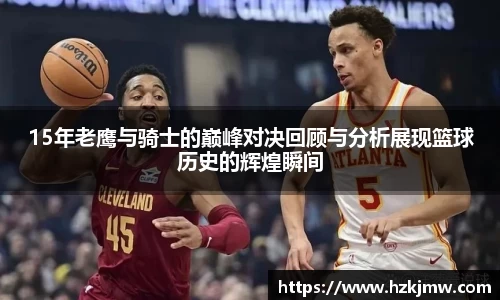 15年老鹰与骑士的巅峰对决回顾与分析展现篮球历史的辉煌瞬间