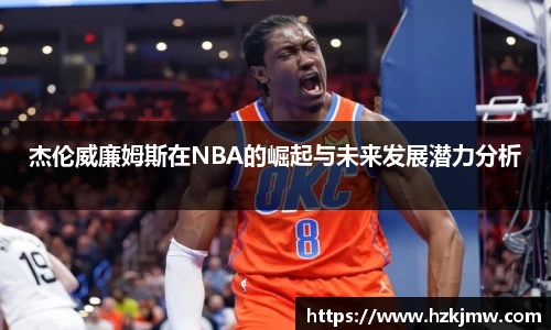 杰伦威廉姆斯在NBA的崛起与未来发展潜力分析