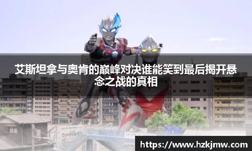 艾斯坦拿与奥肯的巅峰对决谁能笑到最后揭开悬念之战的真相