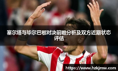 塞尔塔与毕尔巴鄂对决前瞻分析及双方近期状态评估