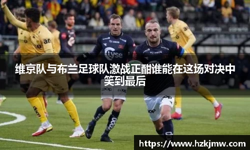 维京队与布兰足球队激战正酣谁能在这场对决中笑到最后