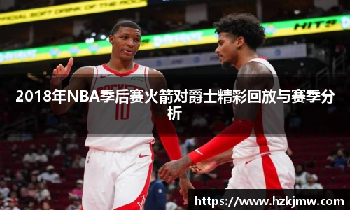 2018年NBA季后赛火箭对爵士精彩回放与赛季分析