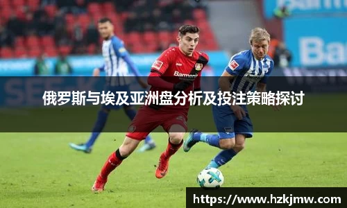 俄罗斯与埃及亚洲盘分析及投注策略探讨