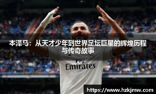 本泽马：从天才少年到世界足坛巨星的辉煌历程与传奇故事